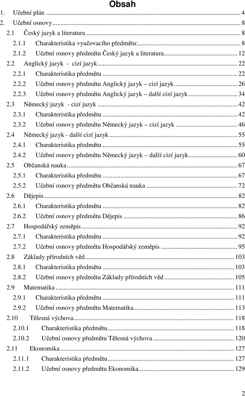 .. 34 2.3 Německý jazyk - cizí jazyk... 42 2.3.1 Charakteristika předmětu... 42 2.3.2 Učební osnovy předmětu Německý jazyk cizí jazyk... 46 2.4 Německý jazyk - další cizí jazyk... 55 2.4.1 Charakteristika předmětu... 55 2.4.2 Učební osnovy předmětu Německý jazyk další cizí jazyk.