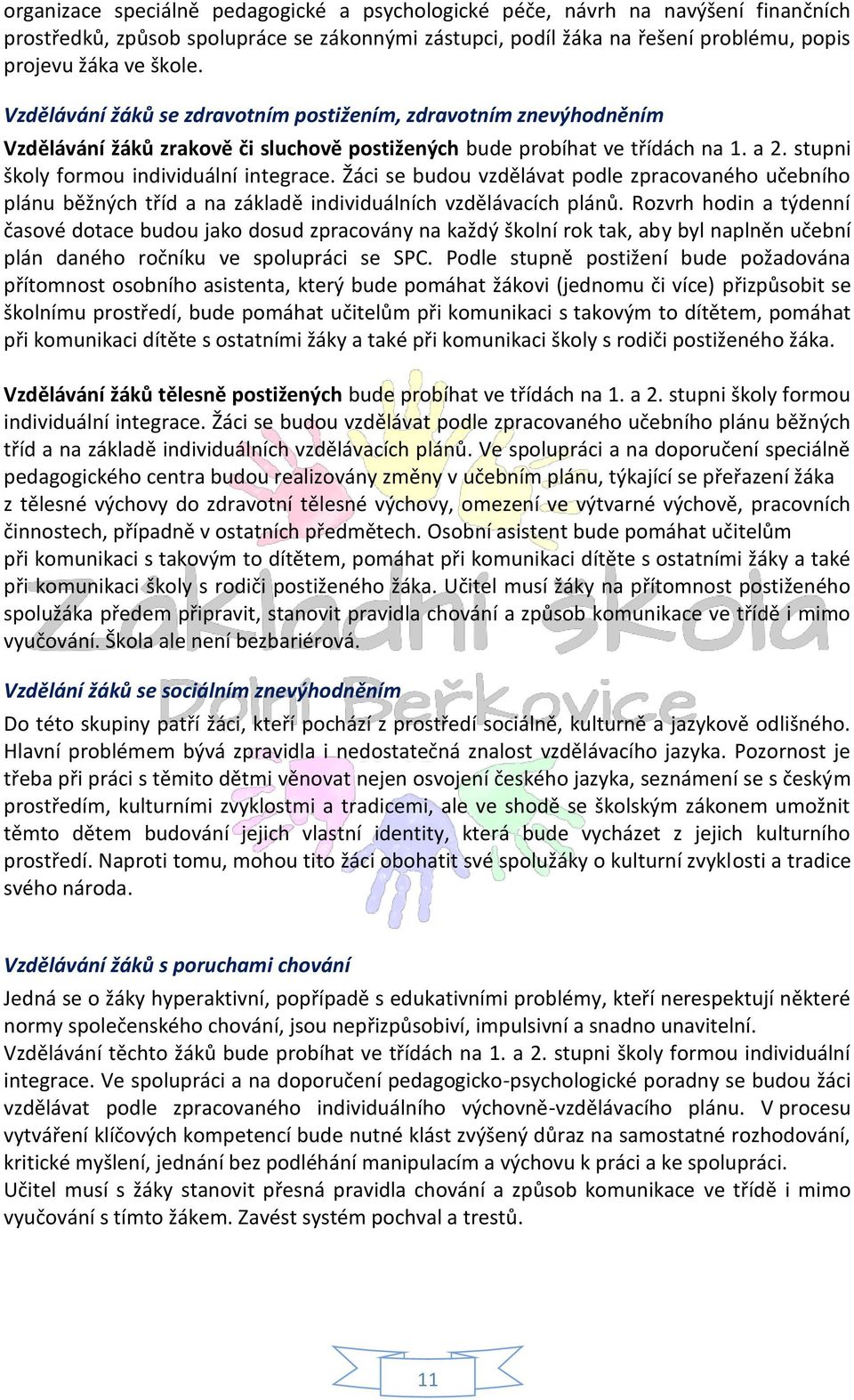 Žáci se budou vzdělávat podle zpracovaného učebního plánu běžných tříd a na základě individuálních vzdělávacích plánů.