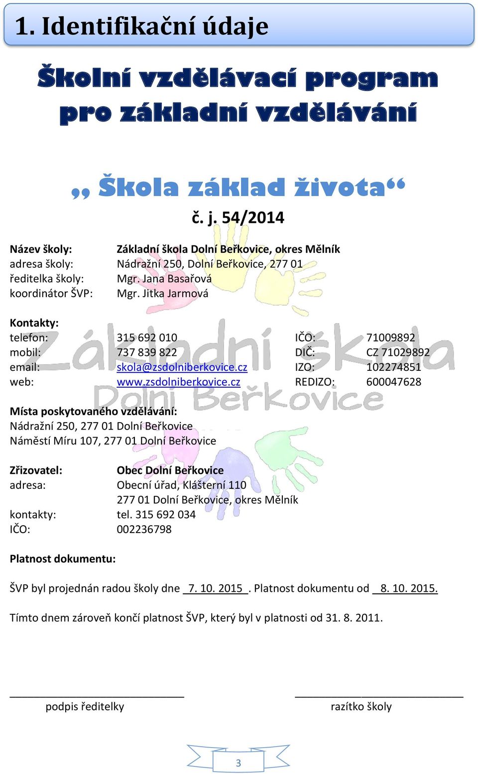 Jitka Jarmová Kontakty: telefon: 315 692 010 IČO: 71009892 mobil: 737 839 822 DIČ: CZ 71029892 email: skola@zsdolniberkovice.