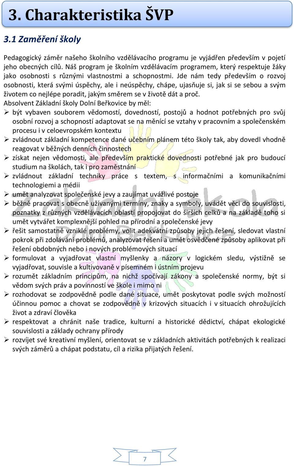 Jde nám tedy především o rozvoj osobnosti, která svými úspěchy, ale i neúspěchy, chápe, ujasňuje si, jak si se sebou a svým životem co nejlépe poradit, jakým směrem se v životě dát a proč.