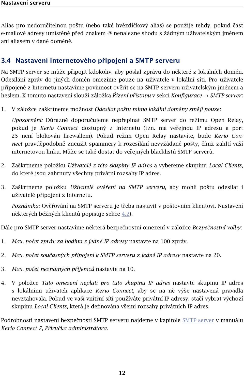 Odesílání zpráv do jiných domén omezíme pouze na uživatele v lokální síti. Pro uživatele připojené z Internetu nastavíme povinnost ověřit se na SMTP serveru uživatelským jménem a heslem.