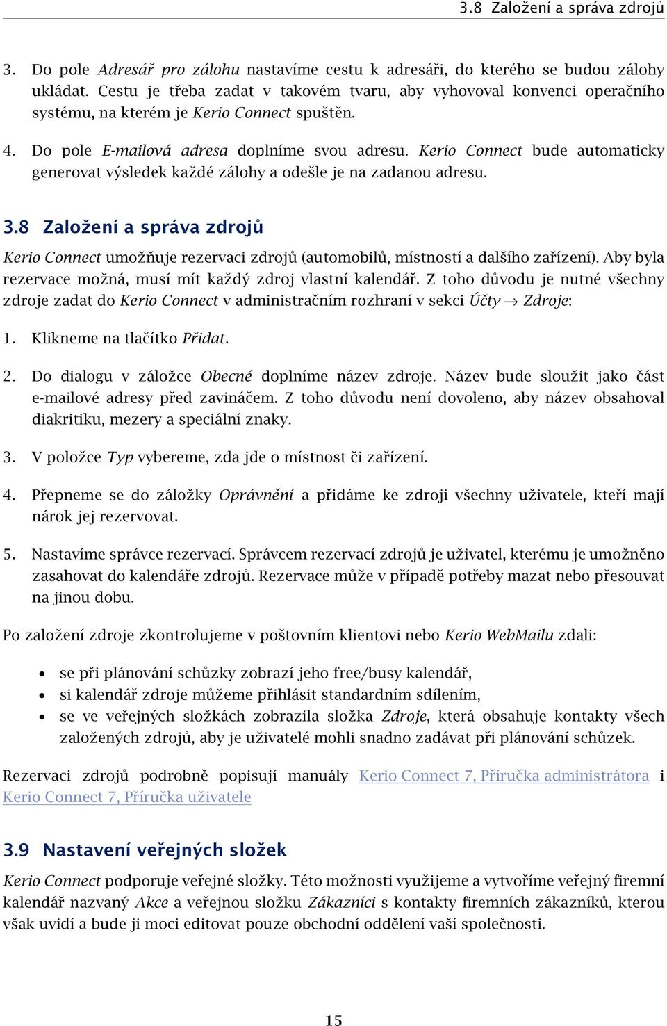 Kerio Connect bude automaticky generovat výsledek každé zálohy a odešle je na zadanou adresu. 3.