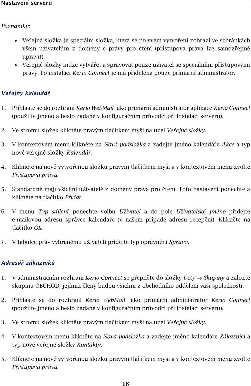 Přihlaste se do rozhraní Kerio WebMail jako primární administrátor aplikace Kerio Connect (použijte jméno a heslo zadané v konfiguračním průvodci při instalaci serveru). 2.