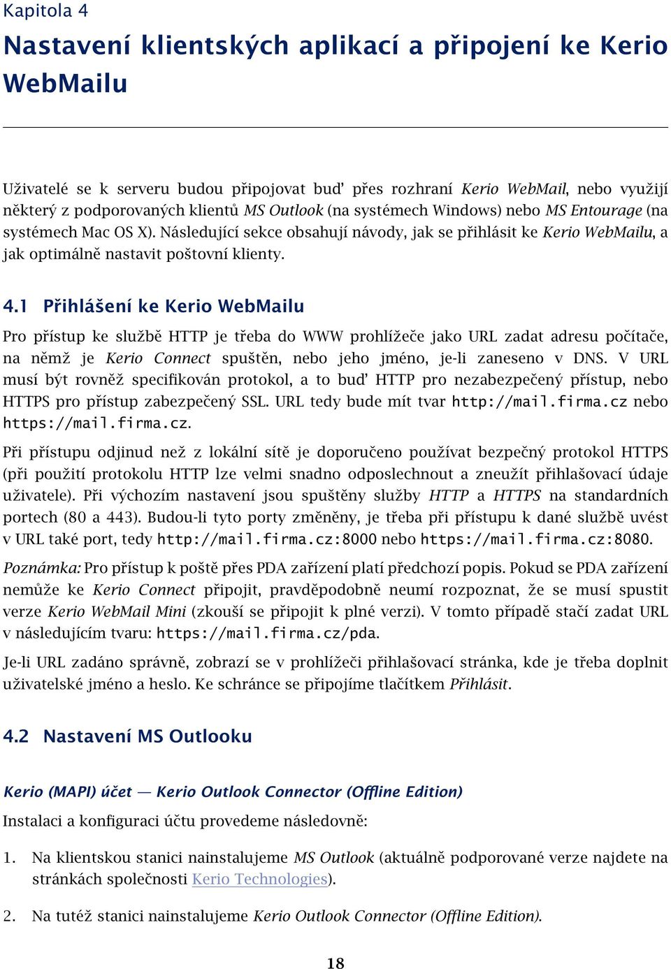 1 Přihlášení ke Kerio WebMailu Pro přístup ke službě HTTP je třeba do WWW prohlížeče jako URL zadat adresu počítače, na němž je Kerio Connect spuštěn, nebo jeho jméno, je-li zaneseno v DNS.