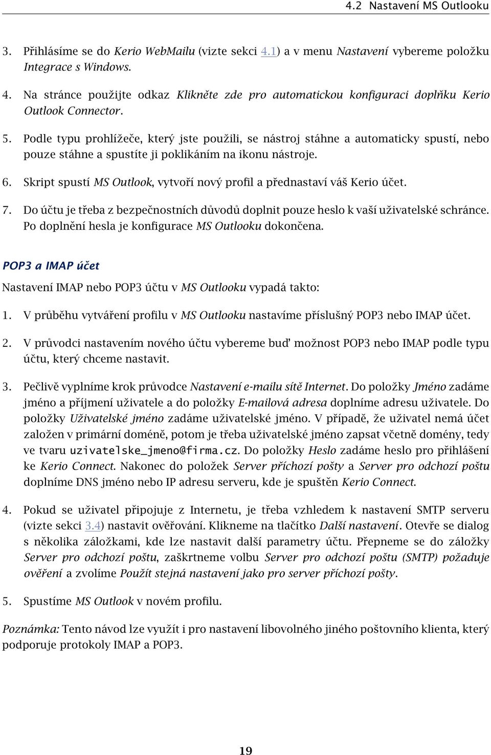 Skript spustí MS Outlook, vytvoří nový profil a přednastaví váš Kerio účet. 7. Do účtu je třeba z bezpečnostních důvodů doplnit pouze heslo k vaší uživatelské schránce.