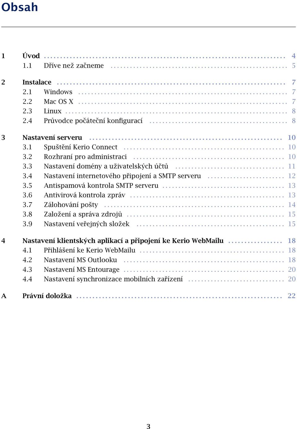 4 Průvodce počáteční konfigurací........................................... 8 3 Nastavení serveru............................................................ 10 3.1 Spuštění Kerio Connect.................................................. 10 3.2 Rozhraní pro administraci.