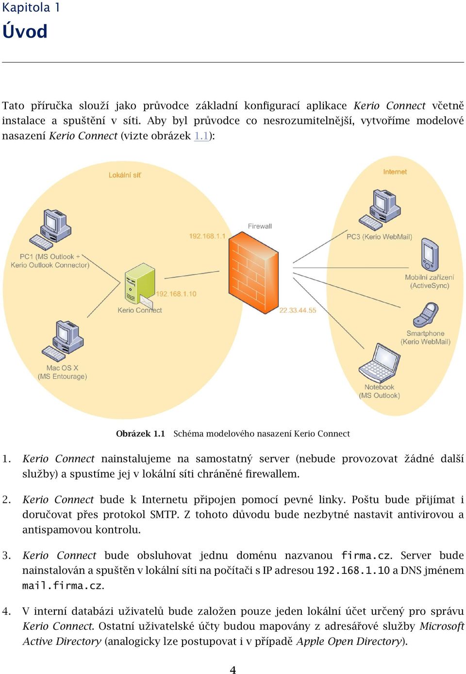 Kerio Connect nainstalujeme na samostatný server (nebude provozovat žádné další služby) a spustíme jej v lokální síti chráněné firewallem. 2.