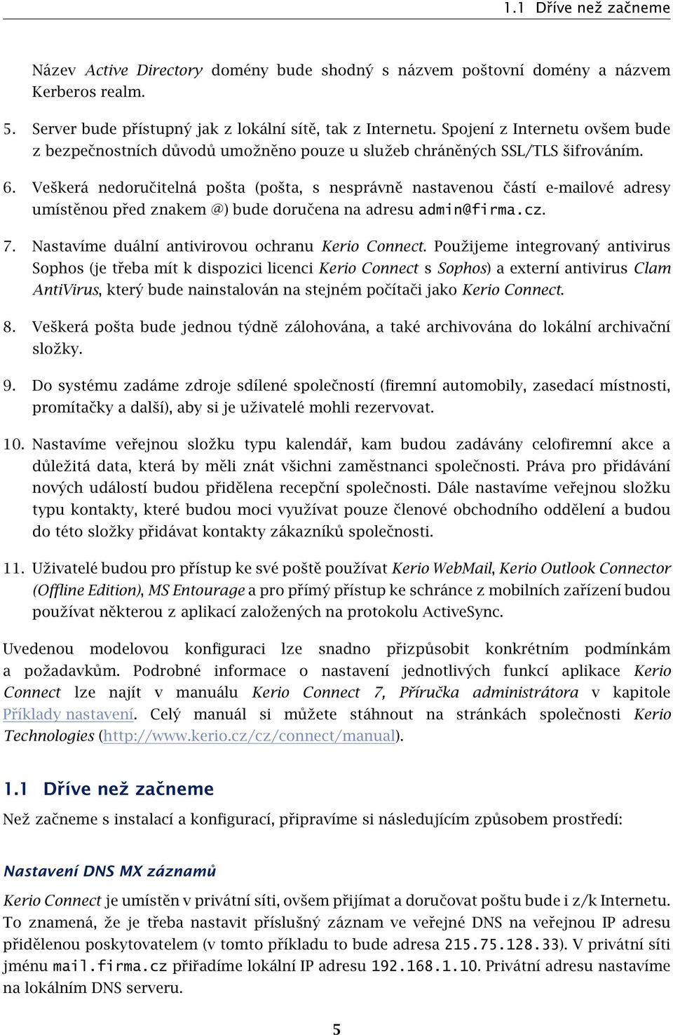 Veškerá nedoručitelná pošta (pošta, s nesprávně nastavenou částí e-mailové adresy umístěnou před znakem @) bude doručena na adresu admin@firma.cz. 7.