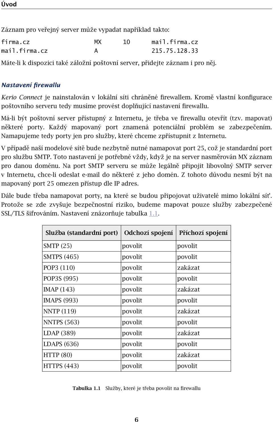 Má-li být poštovní server přístupný z Internetu, je třeba ve firewallu otevřít (tzv. mapovat) některé porty. Každý mapovaný port znamená potenciální problém se zabezpečením.