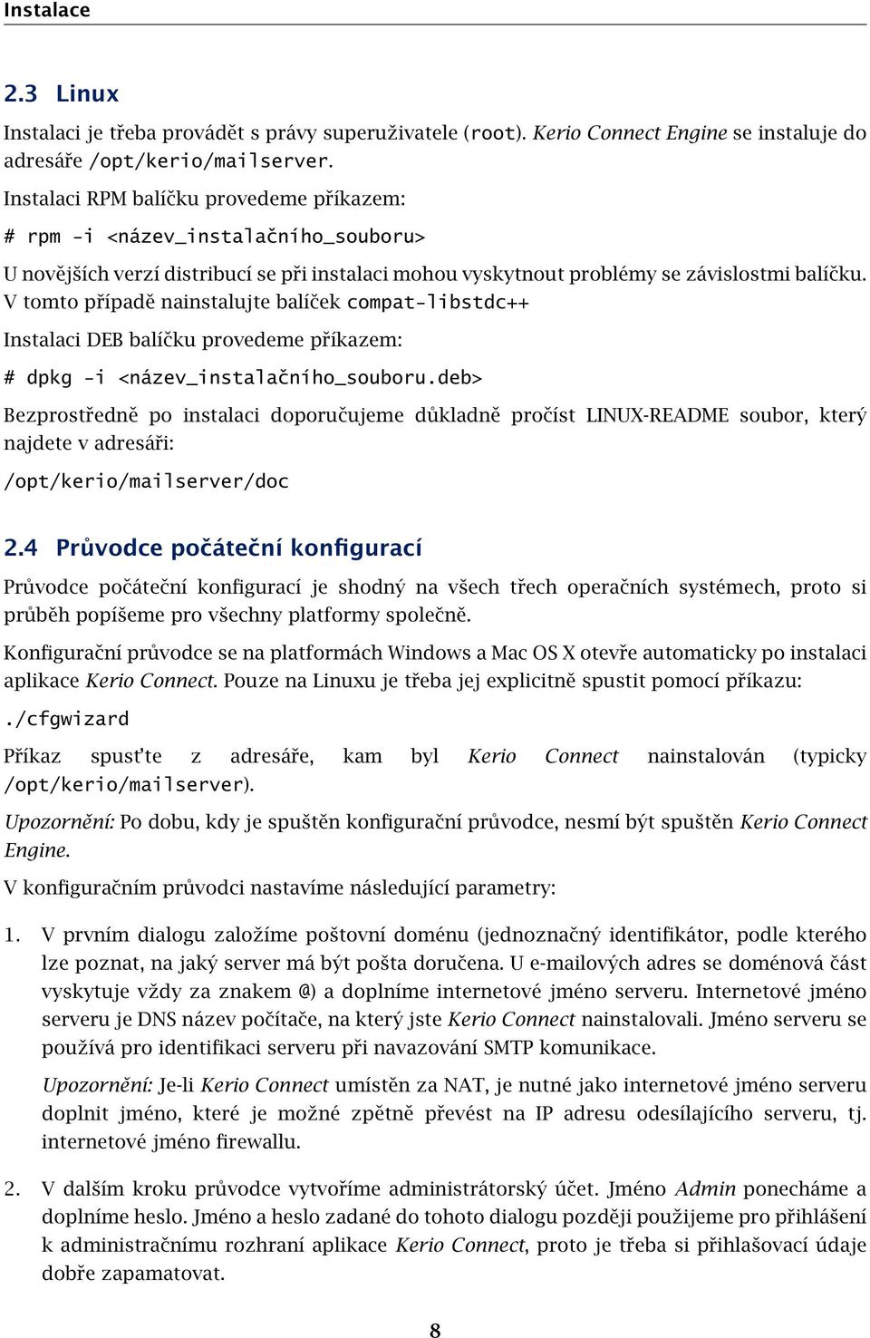 V tomto případě nainstalujte balíček compat-libstdc++ Instalaci DEB balíčku provedeme příkazem: # dpkg -i <název_instalačního_souboru.