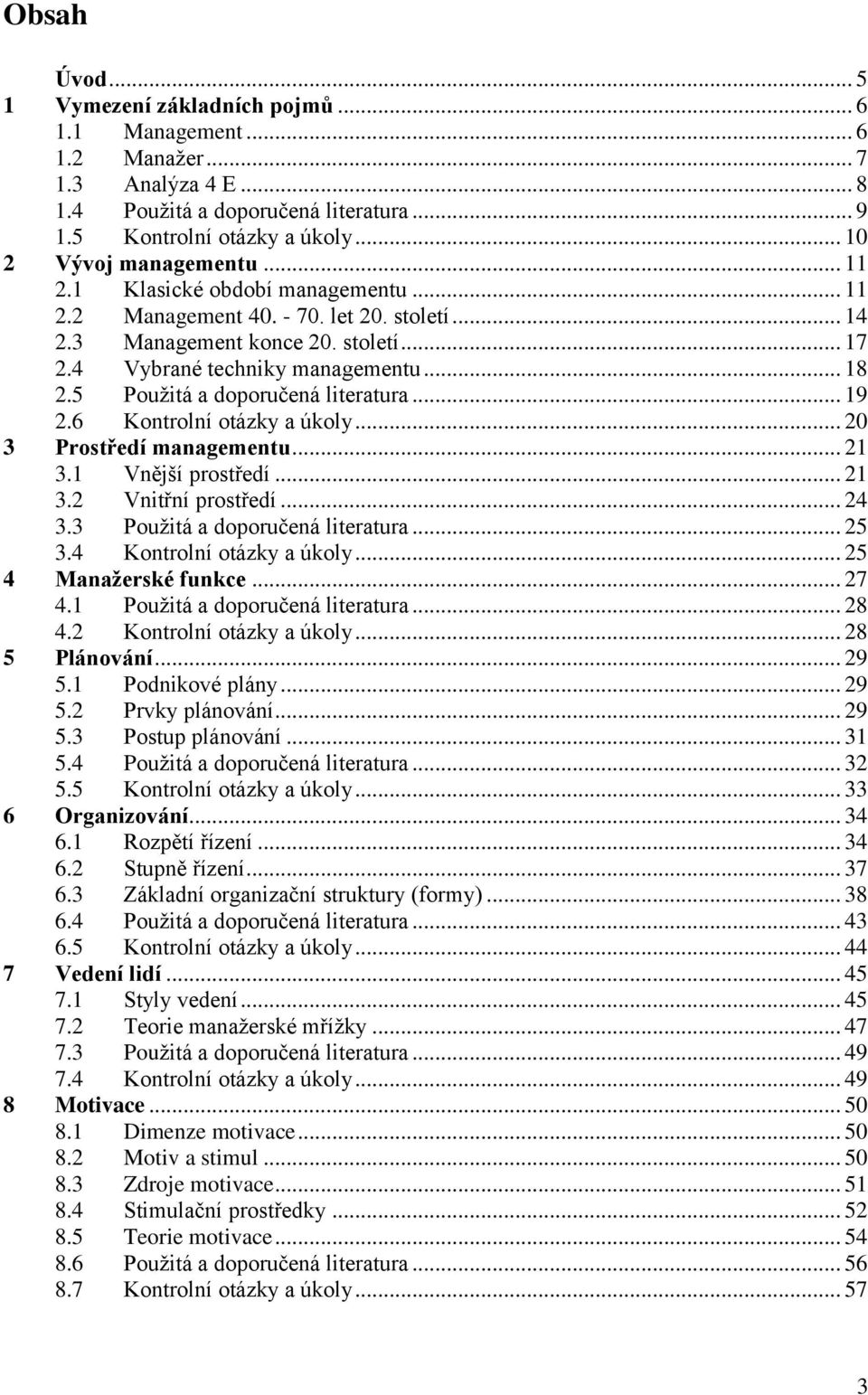 5 Použitá a doporučená literatura... 19 2.6 Kontrolní otázky a úkoly... 20 3 Prostředí managementu... 21 3.1 Vnější prostředí... 21 3.2 Vnitřní prostředí... 24 3.3 Použitá a doporučená literatura.