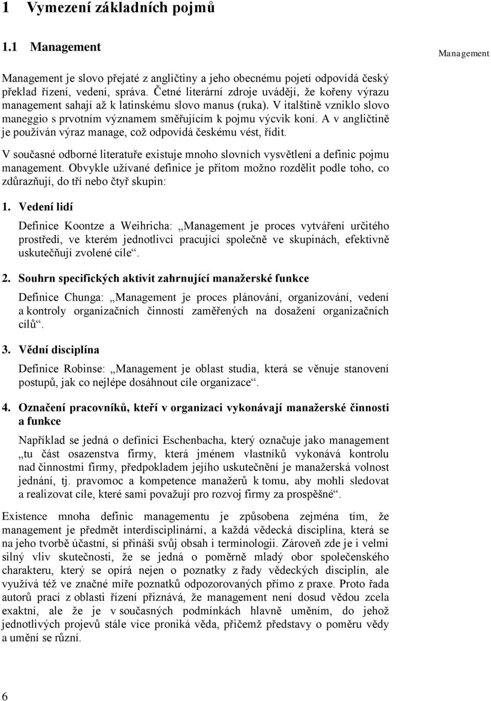 A v angličtině je používán výraz manage, což odpovídá českému vést, řídit. V současné odborné literatuře existuje mnoho slovních vysvětlení a definic pojmu management.