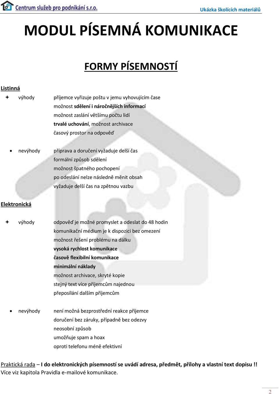 čas na zpětnou vazbu Elektronická výhody odpověď je možné promyslet a odeslat do 48 hodin komunikační médium je k dispozici bez omezení možnost řešení problému na dálku vysoká rychlost komunikace