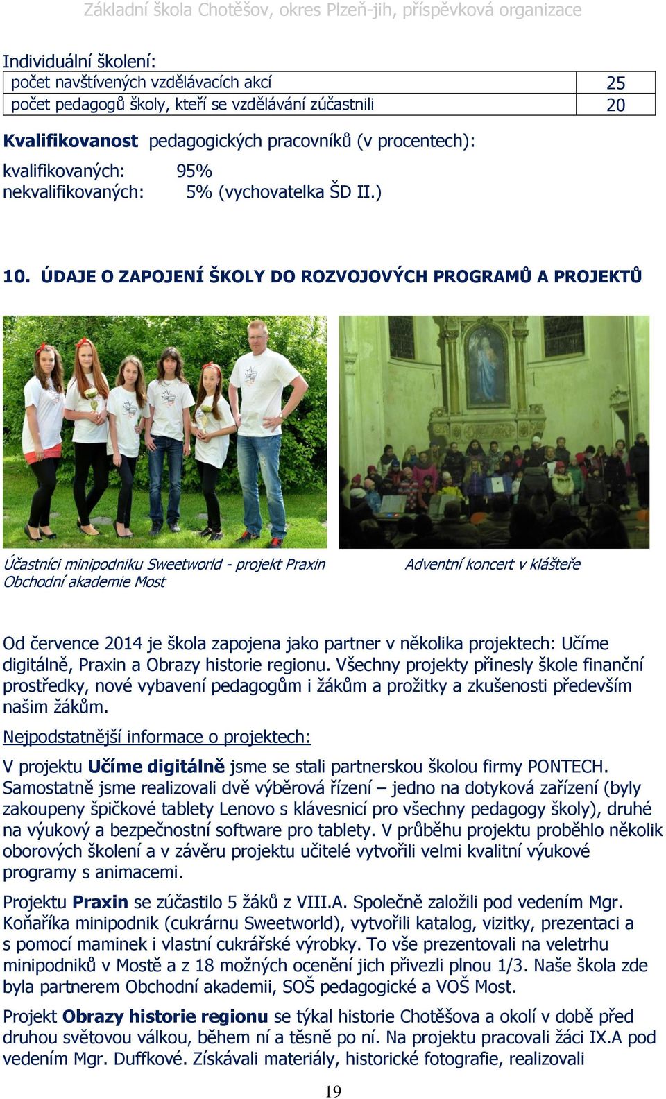 ÚDAJE O ZAPOJENÍ ŠKOLY DO ROZVOJOVÝCH PROGRAMŮ A PROJEKTŮ Účastníci minipodniku Sweetworld - projekt Praxin Obchodní akademie Most Adventní koncert v klášteře Od července 2014 je škola zapojena jako