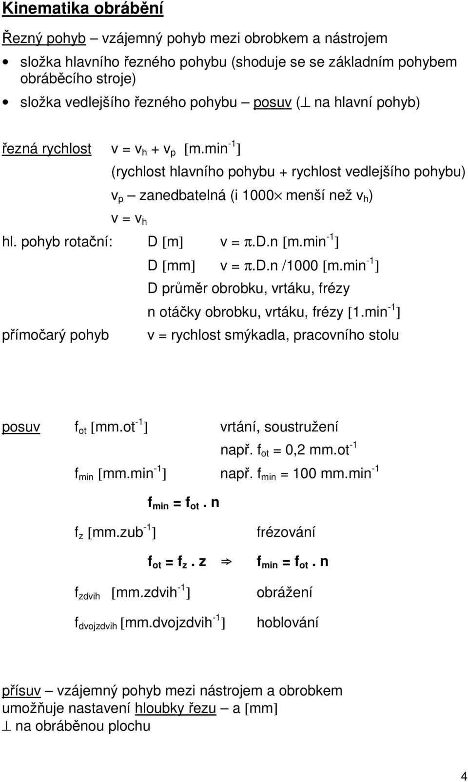 min -1 ] D [mm] v = π.d.n /1000 [m.min -1 ] D průměr obrobku, vrtáku, frézy n otáčky obrobku, vrtáku, frézy [1.min -1 ] přímočarý pohyb v = rychlost smýkadla, pracovního stolu posuv f ot [mm.