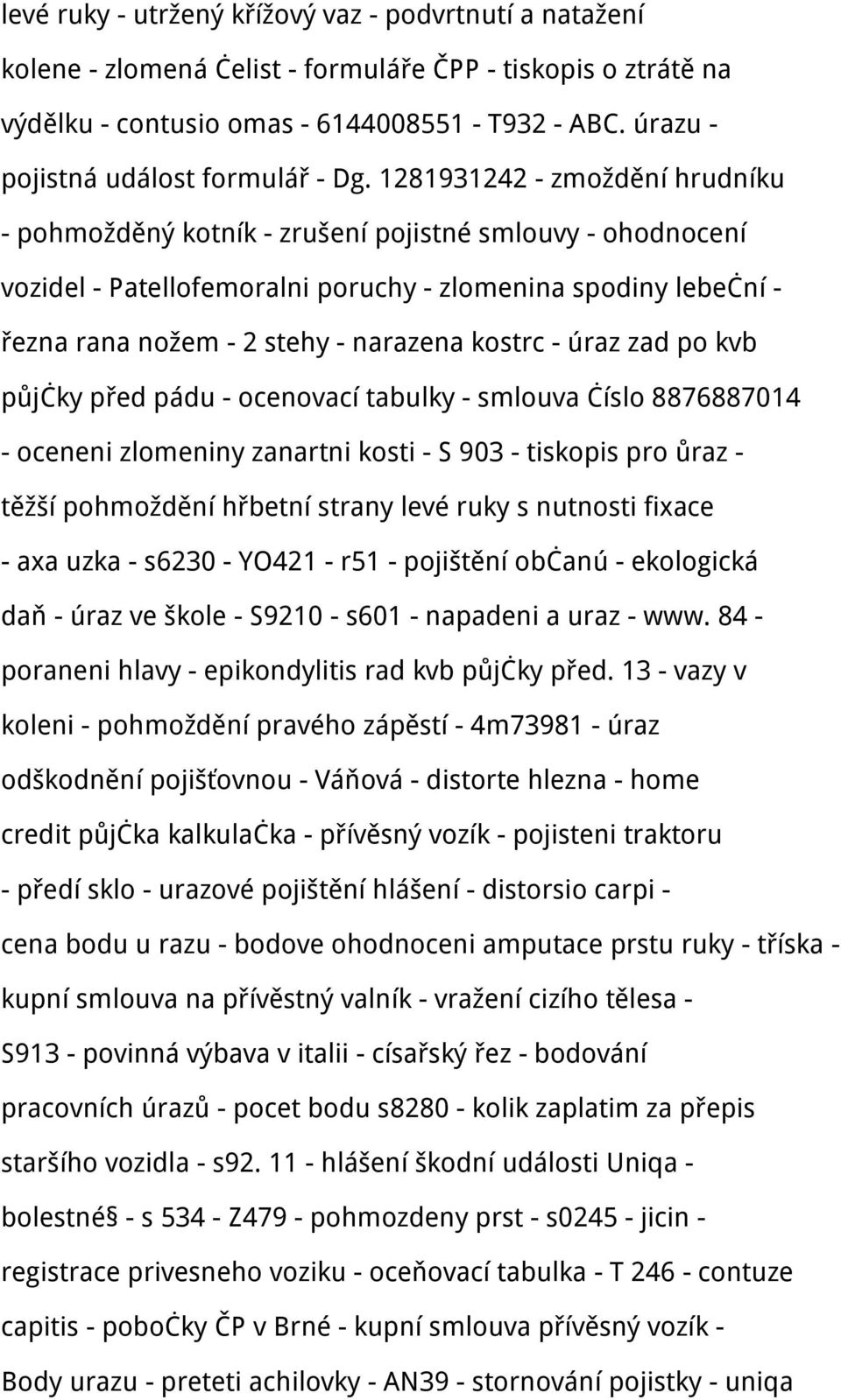 1281931242 - zmoždění hrudníku - pohmožděný kotník - zrušení pojistné smlouvy - ohodnocení vozidel - Patellofemoralni poruchy - zlomenina spodiny lebeční - řezna rana nožem - 2 stehy - narazena