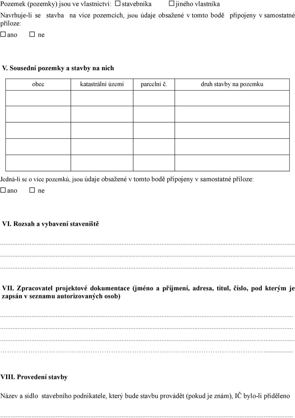 druh stavby na pozemku Jedná-li se o více pozemků, jsou údaje obsažené v tomto bodě připojeny v samostatné příloze: ano ne VI. Rozsah a vybavení staveniště VII.