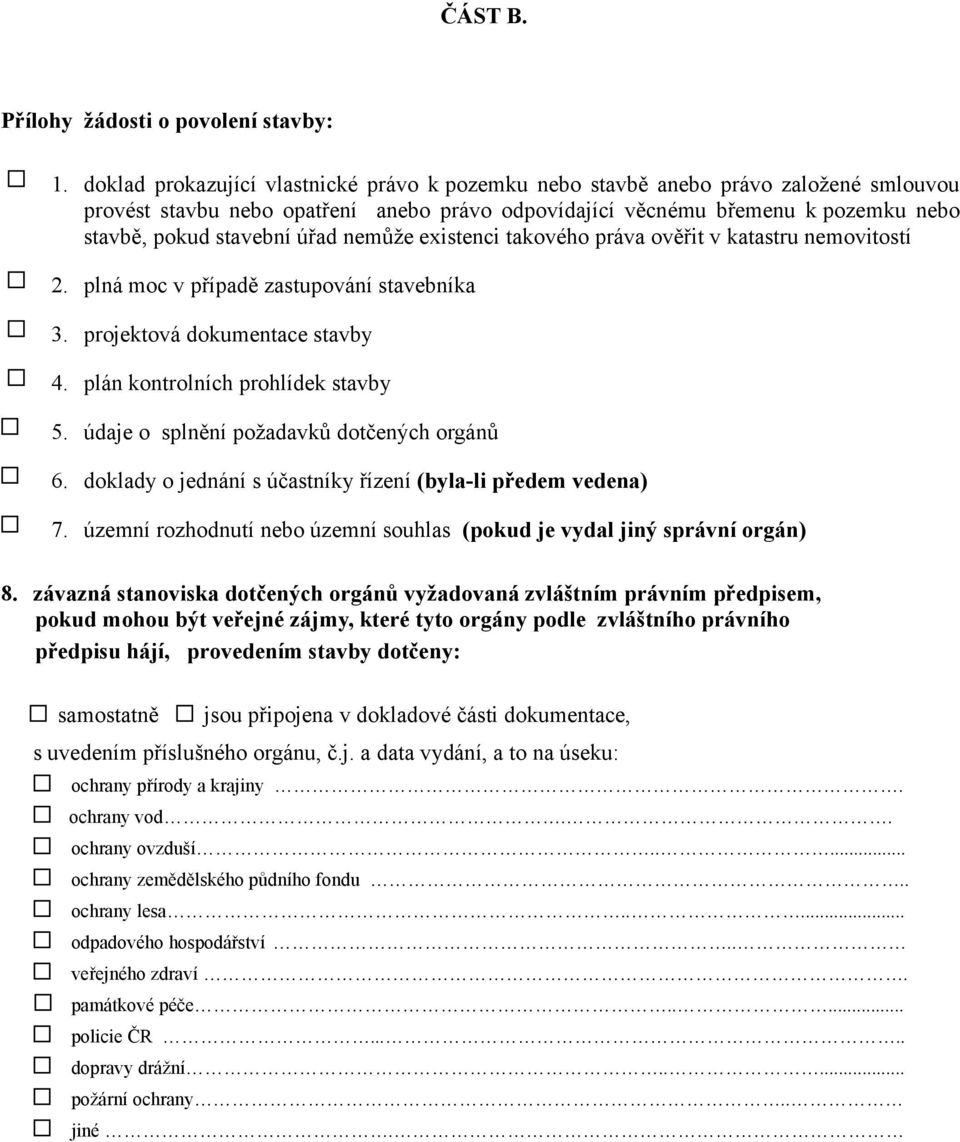 úřad nemůže existenci takového práva ověřit v katastru nemovitostí 2. plná moc v případě zastupování stavebníka 3. projektová dokumentace stavby 4. plán kontrolních prohlídek stavby 5.