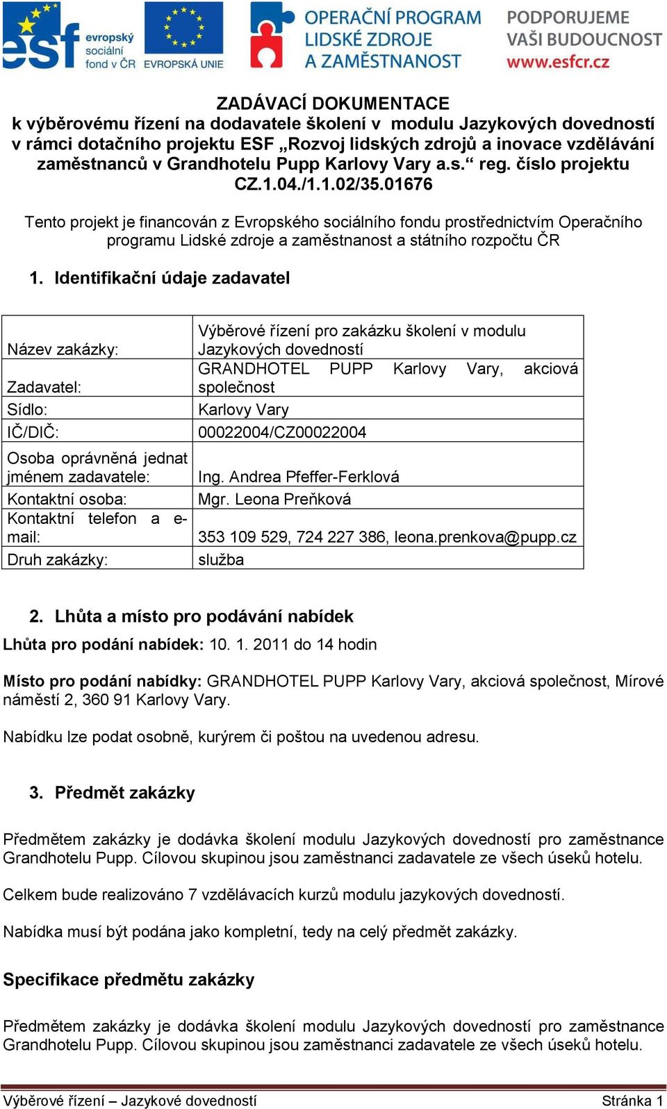 01676 Tento projekt je financován z Evropského sociálního fondu prostřednictvím Operačního programu Lidské zdroje a zaměstnanost a státního rozpočtu ČR 1.