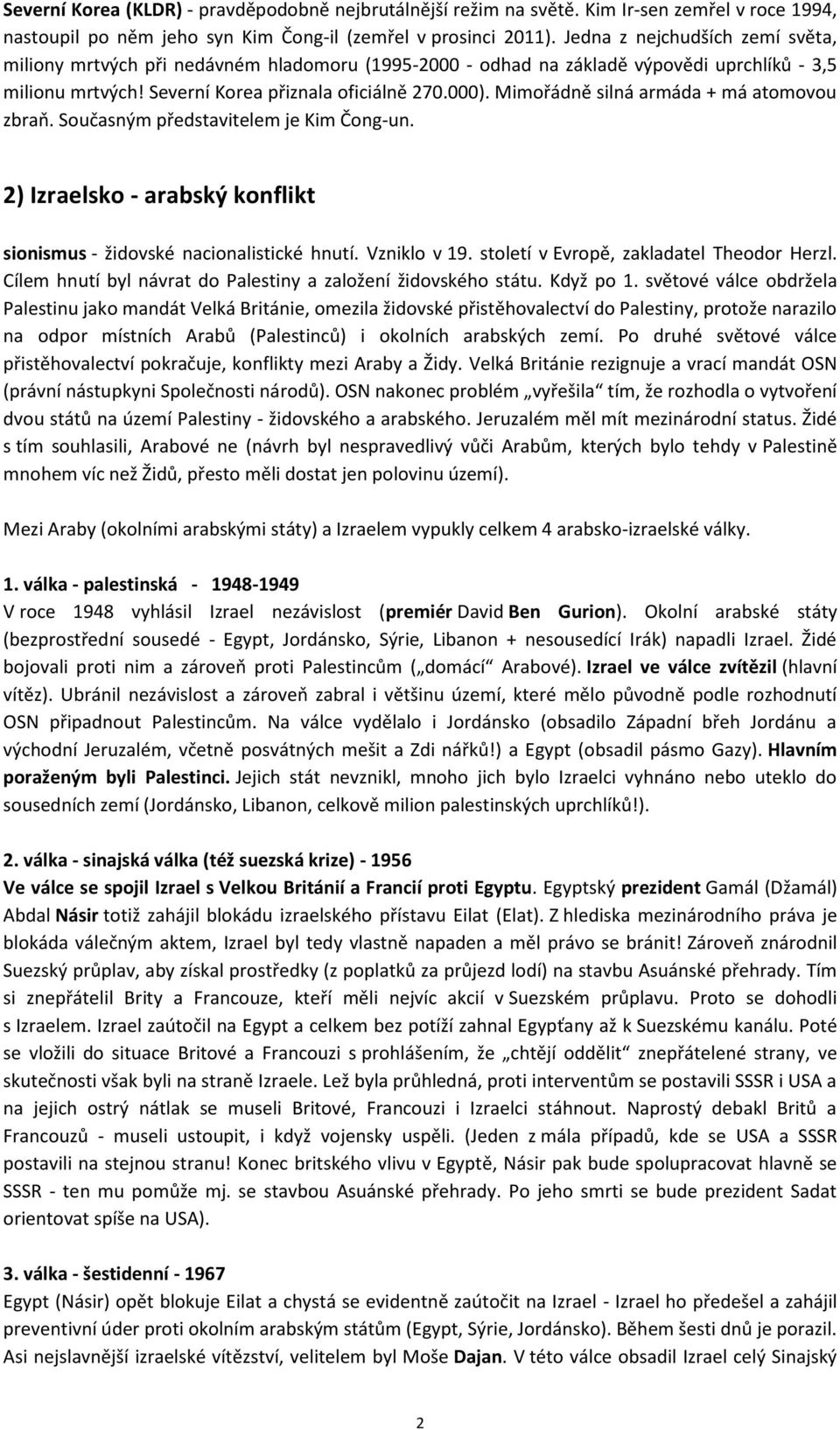 Mimořádně silná armáda + má atomovou zbraň. Současným představitelem je Kim Čong-un. 2) Izraelsko - arabský konflikt sionismus - židovské nacionalistické hnutí. Vzniklo v 19.