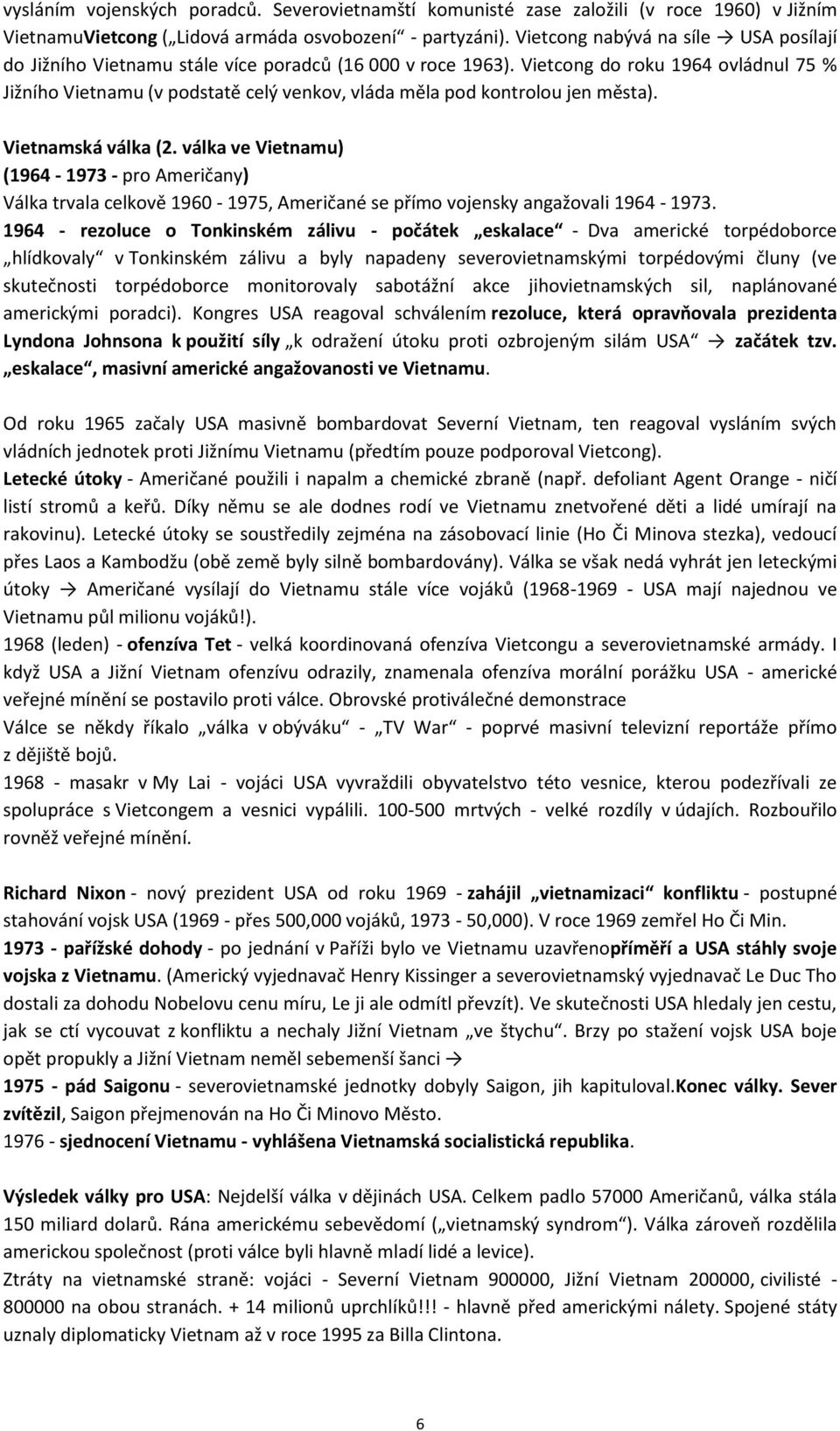 Vietcong do roku 1964 ovládnul 75 % Jižního Vietnamu (v podstatě celý venkov, vláda měla pod kontrolou jen města). Vietnamská válka (2.