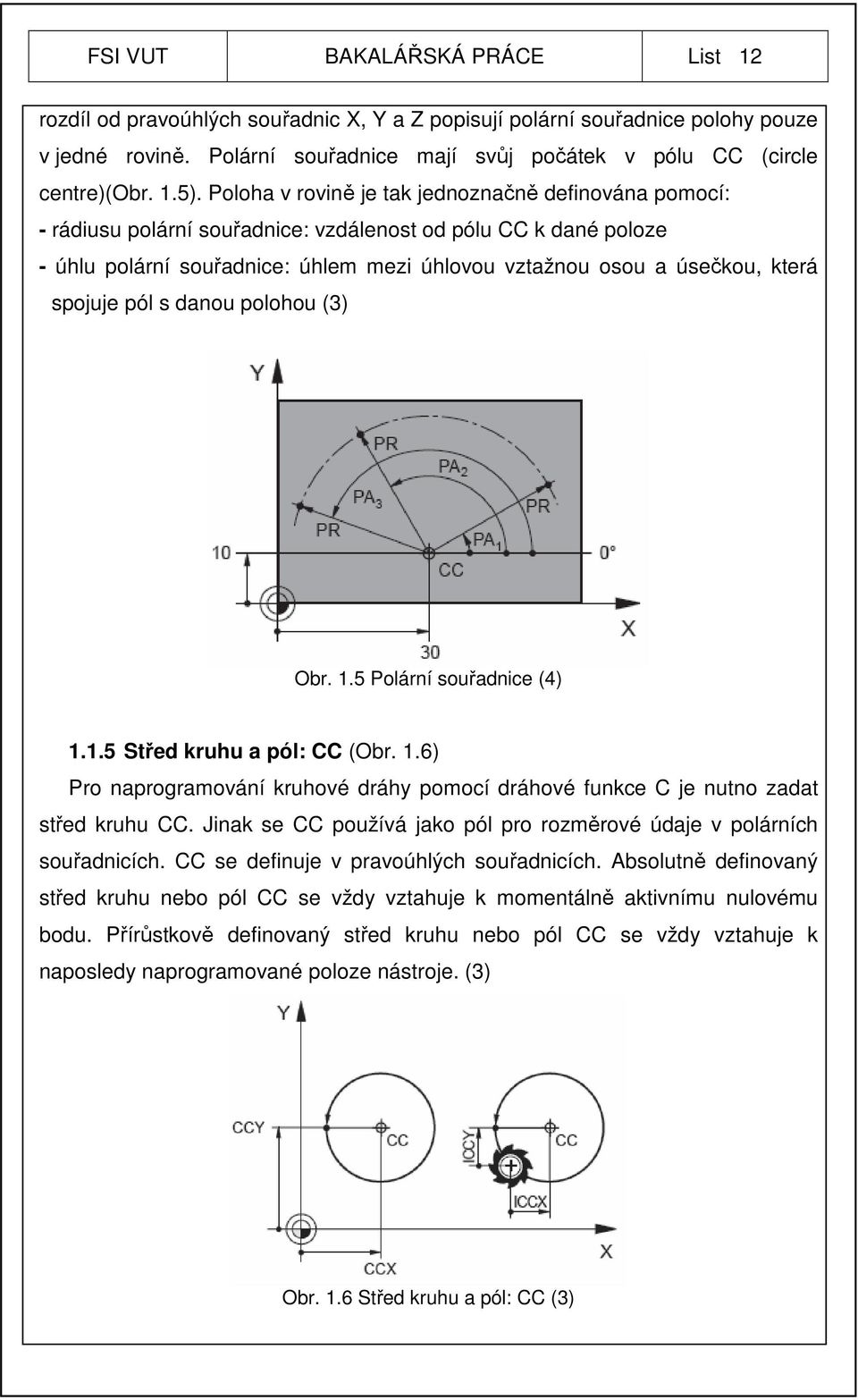 která spojuje pól s danou polohou (3) Obr. 1.5 Polární souřadnice (4) 1.1.5 Střed kruhu a pól: CC (Obr. 1.6) Pro naprogramování kruhové dráhy pomocí dráhové funkce C je nutno zadat střed kruhu CC.