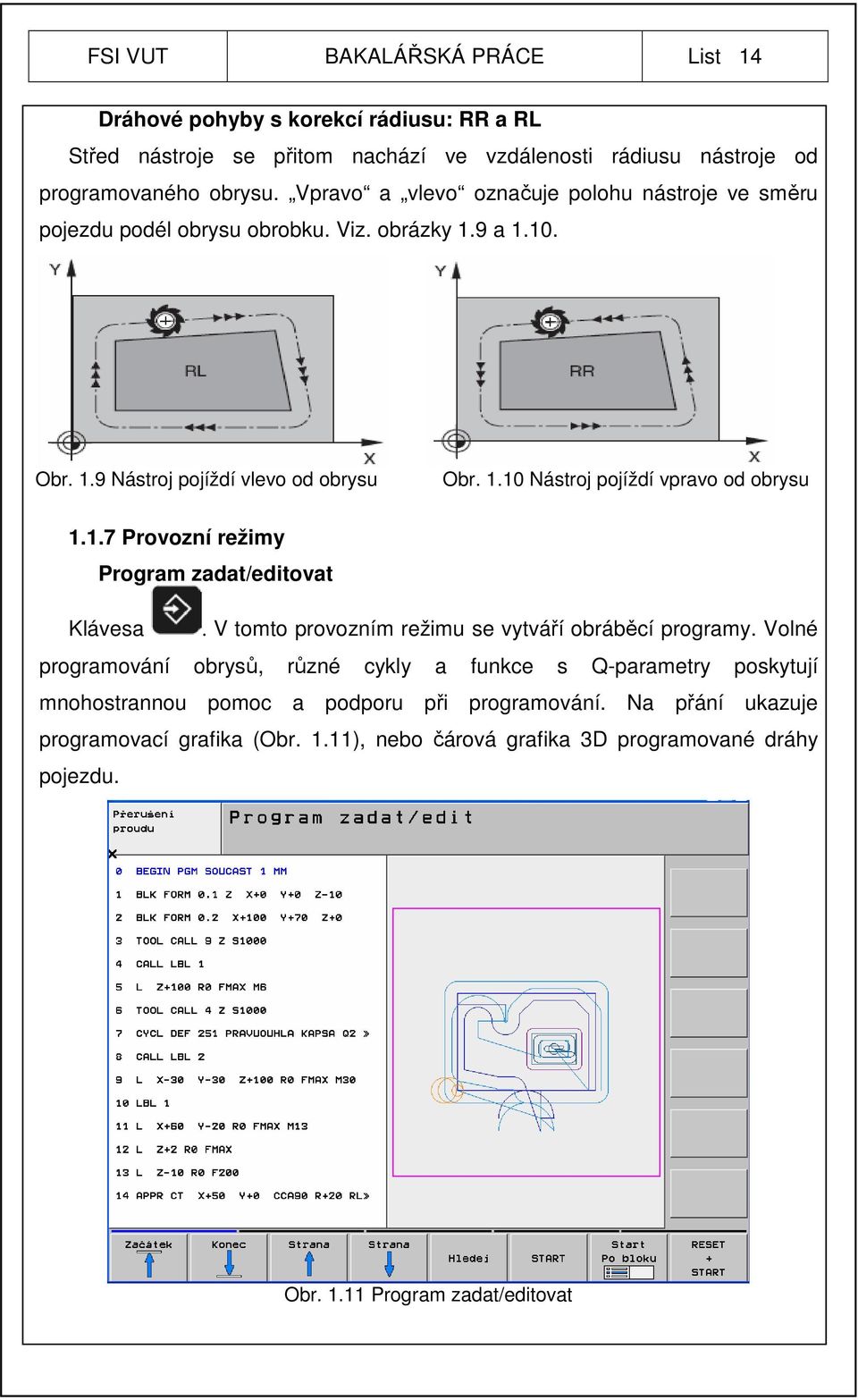 1.7 Provozní režimy Program zadat/editovat Klávesa. V tomto provozním režimu se vytváří obráběcí programy.