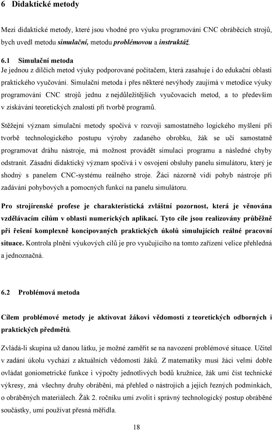 Simulační metoda i přes některé nevýhody zaujímá v metodice výuky programování CNC strojů jednu z nejdůleţitějších vyučovacích metod, a to především v získávání teoretických znalostí při tvorbě