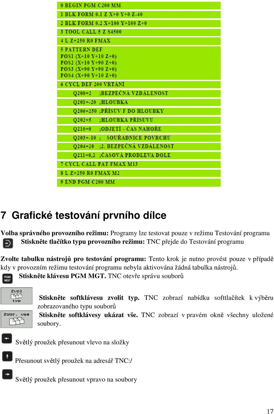 nástrojů. Stiskněte klávesu PGM MGT. TNC otevře správu souborů Stiskněte softklávesu zvolit typ.