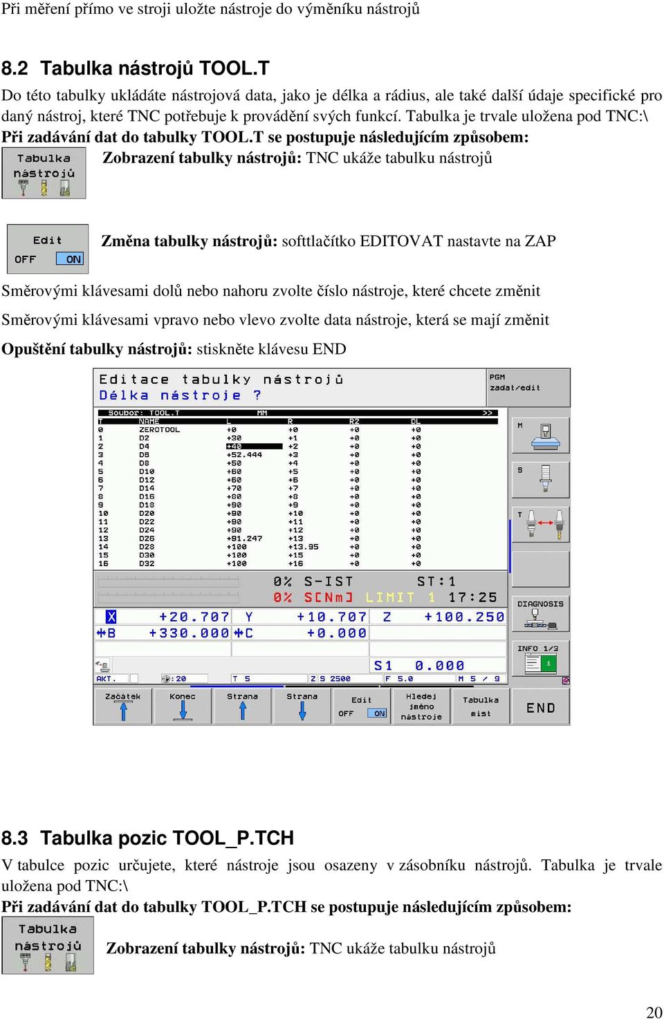 Tabulka je trvale uložena pod TNC:\ Při zadávání dat do tabulky TOOL.