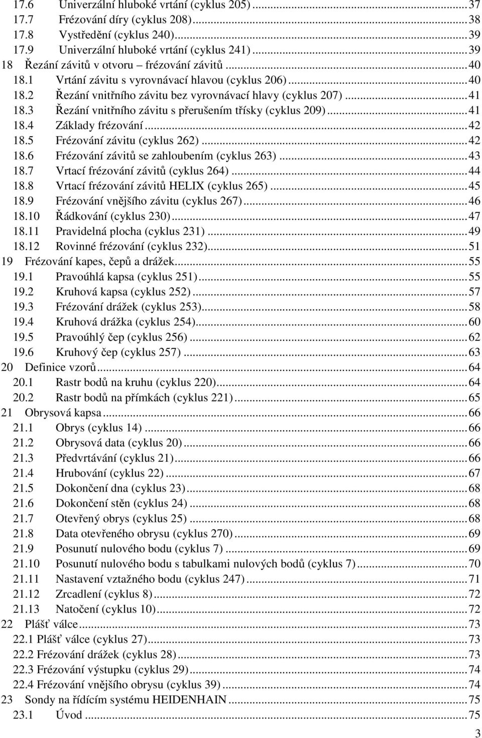 3 Řezání vnitřního závitu s přerušením třísky (cyklus 209)... 41 18.4 Základy frézování... 42 18.5 Frézování závitu (cyklus 262)... 42 18.6 Frézování závitů se zahloubením (cyklus 263)... 43 18.