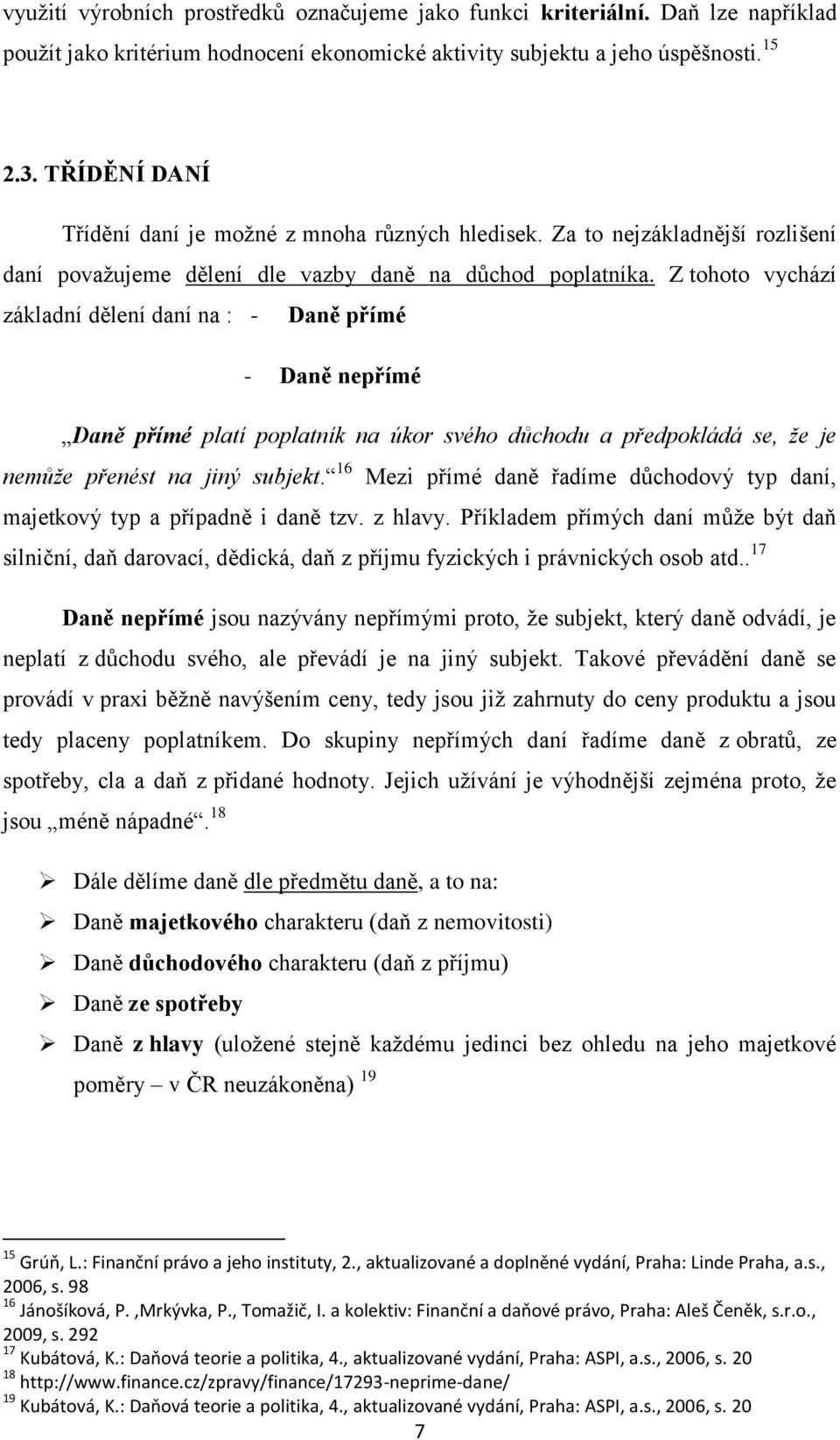 Z tohoto vychází základní dělení daní na : - Daně přímé - Daně nepřímé Daně přímé platí poplatník na úkor svého důchodu a předpokládá se, že je nemůže přenést na jiný subjekt.