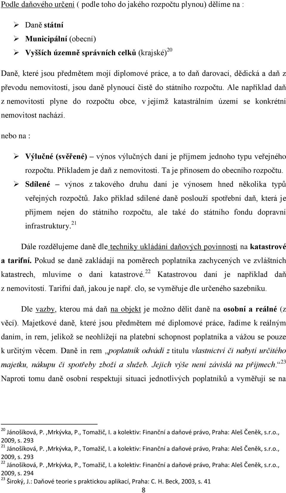 Ale například daň z nemovitostí plyne do rozpočtu obce, v jejímž katastrálním území se konkrétní nemovitost nachází.