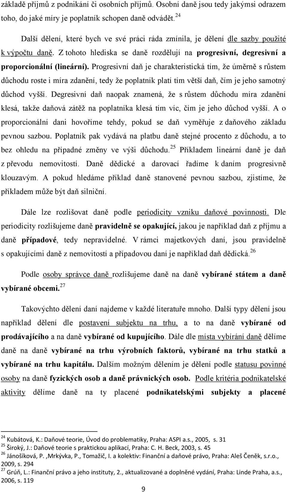 Progresivní daň je charakteristická tím, že úměrně s růstem důchodu roste i míra zdanění, tedy že poplatník platí tím větší daň, čím je jeho samotný důchod vyšší.