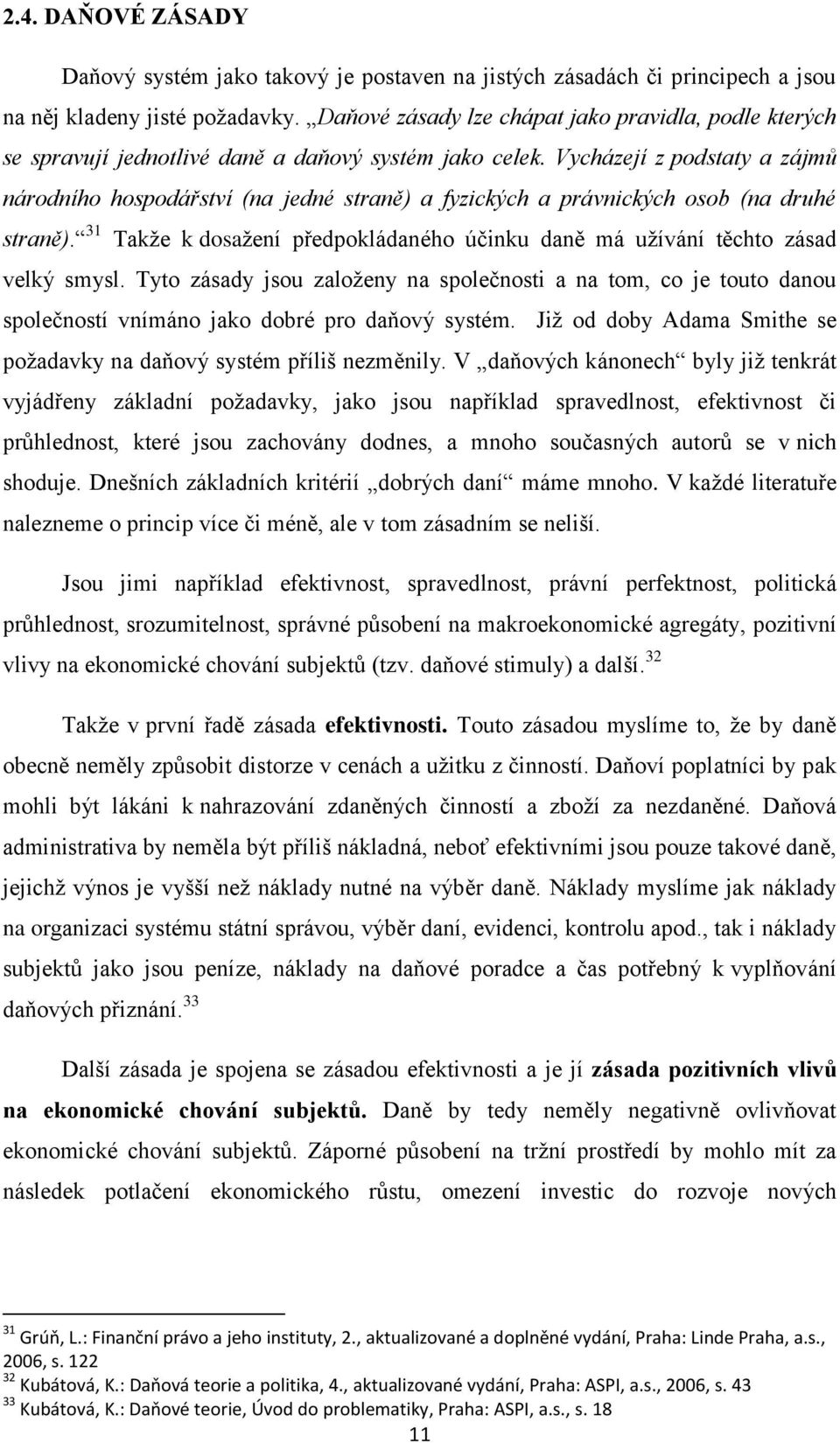 Vycházejí z podstaty a zájmů národního hospodářství (na jedné straně) a fyzických a právnických osob (na druhé straně).