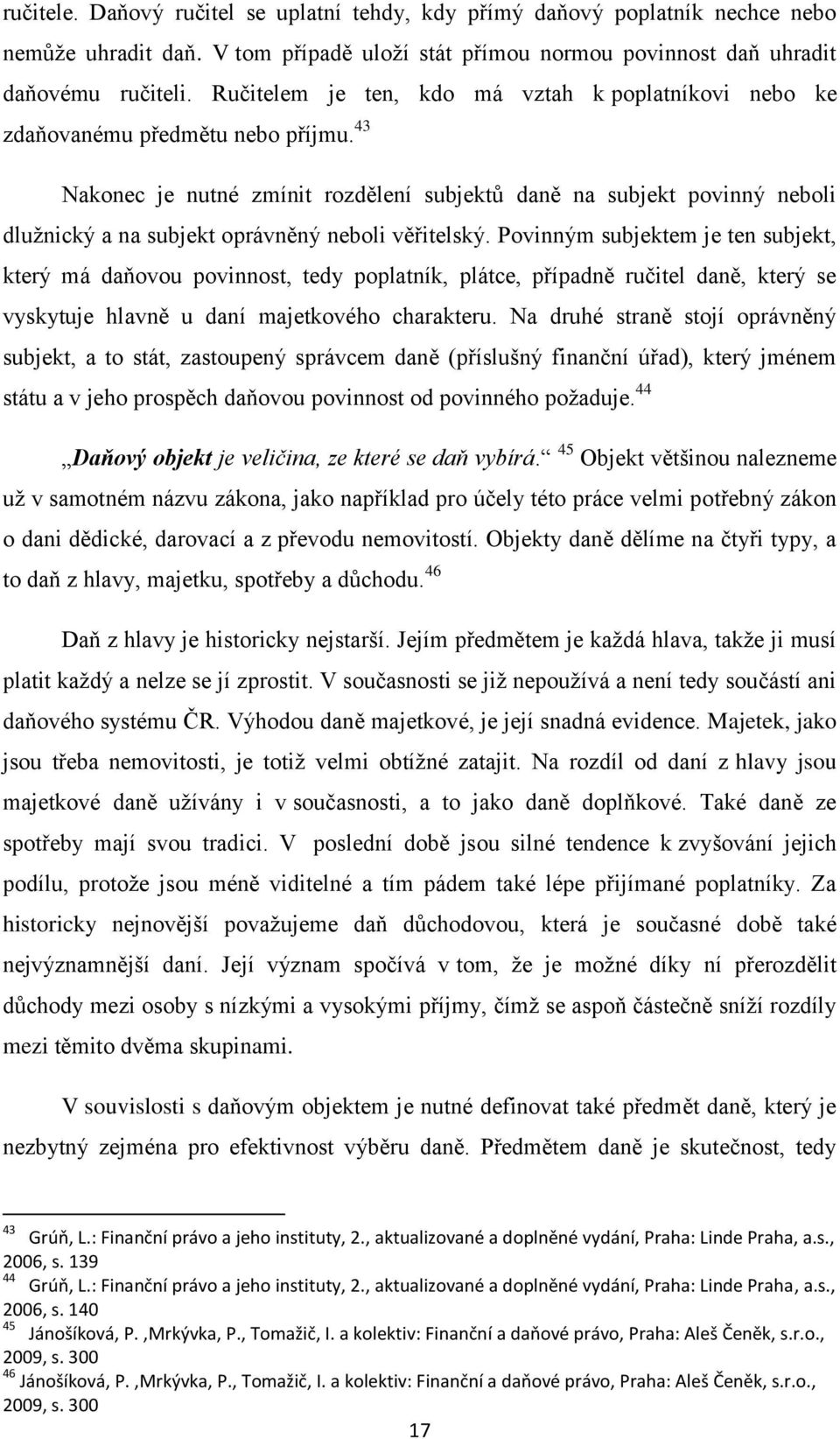 43 Nakonec je nutné zmínit rozdělení subjektů daně na subjekt povinný neboli dlužnický a na subjekt oprávněný neboli věřitelský.