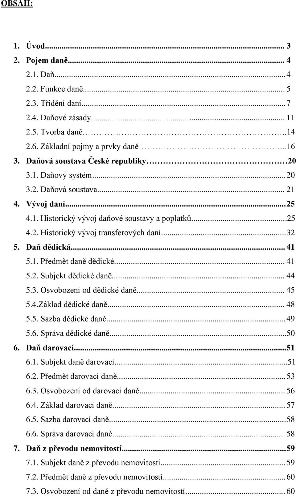 .. 32 5. Daň dědická... 41 5.1. Předmět daně dědické... 41 5.2. Subjekt dědické daně... 44 5.3. Osvobození od dědické daně... 45 5.4.Základ dědické daně... 48 5.5. Sazba dědické daně... 49 5.6.