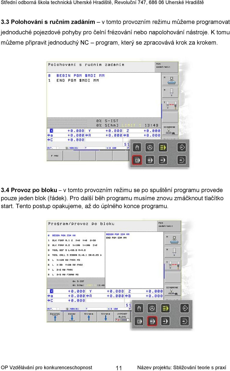 K tomu můžeme připravit jednoduchý NC program, který se zpracovává krok za krokem. 3.