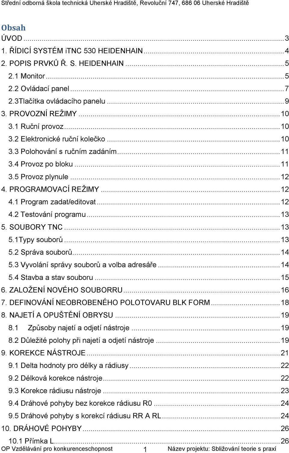 .. 12 4.2 Testování programu... 13 5. SOUBORY TNC... 13 5.1Typy souborů... 13 5.2 Správa souborů... 14 5.3 Vyvolání správy souborů a volba adresáře... 14 5.4 Stavba a stav souboru... 15 6.