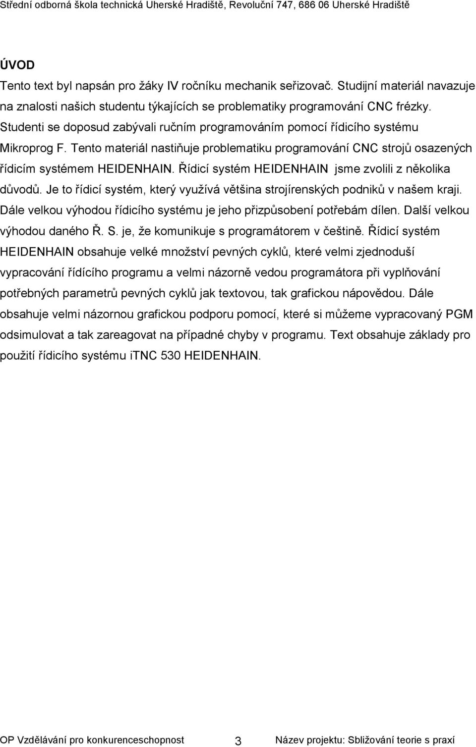 Řídicí systém HEIDENHAIN jsme zvolili z několika důvodů. Je to řídicí systém, který využívá většina strojírenských podniků v našem kraji.