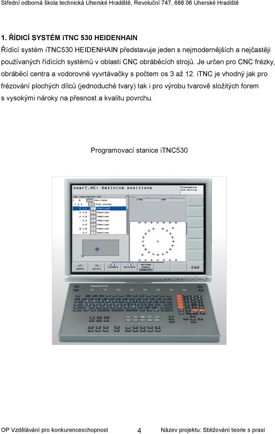 Je určen pro CNC frézky, obráběcí centra a vodorovné vyvrtávačky s počtem os 3 až 12.