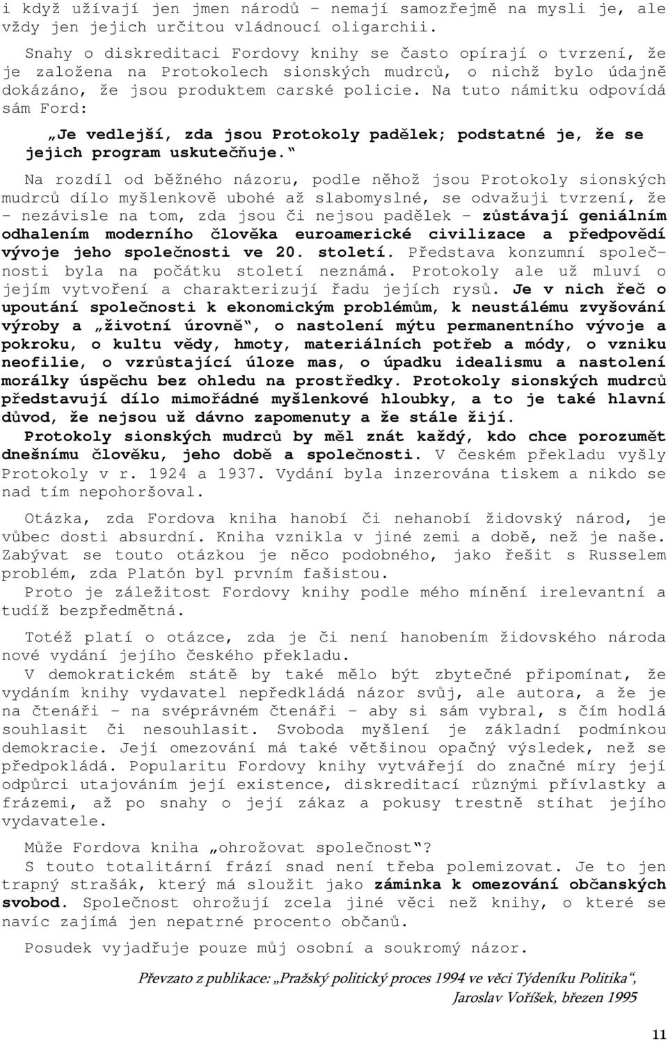 Na tuto námitku odpovídá sám Ford: Je vedlejší, zda jsou Protokoly padělek; podstatné je, že se jejich program uskutečňuje.