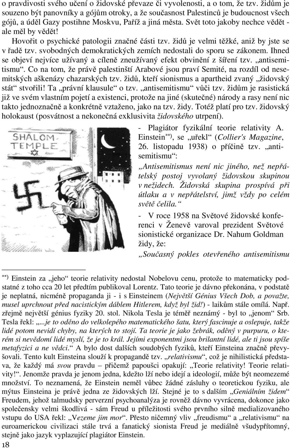 Hovořit o psychické patologii značné části tzv. židů je velmi těžké, aniž by jste se v řadě tzv. svobodných demokratických zemích nedostali do sporu se zákonem.