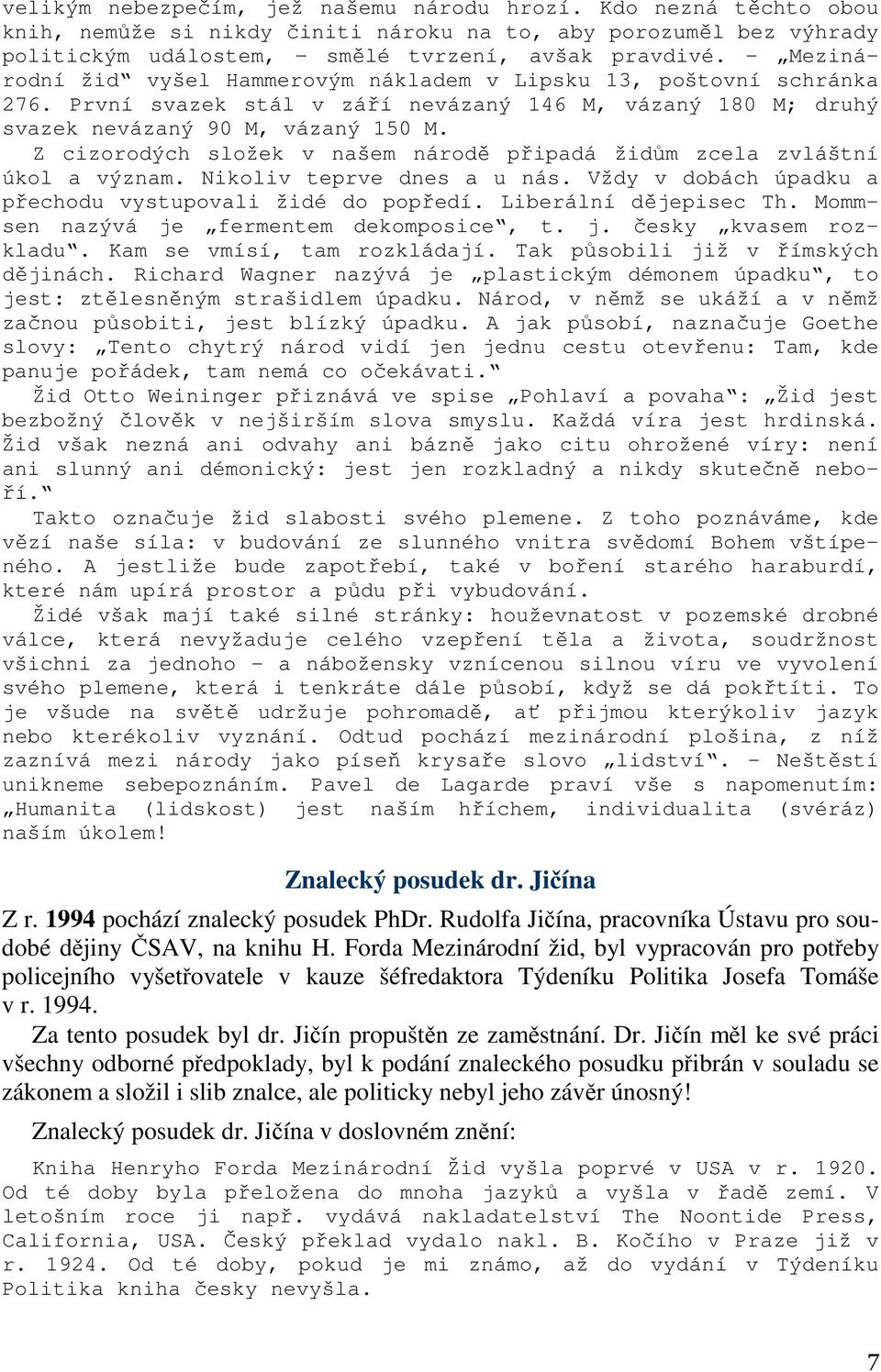 Z cizorodých složek v našem národě připadá židům zcela zvláštní úkol a význam. Nikoliv teprve dnes a u nás. Vždy v dobách úpadku a přechodu vystupovali židé do popředí. Liberální dějepisec Th.