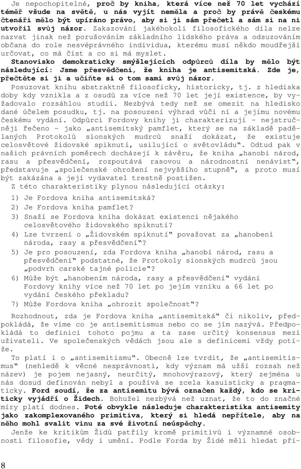 Zakazování jakéhokoli filosofického díla nelze nazvat jinak než porušováním základního lidského práva a odsuzováním občana do role nesvéprávného individua, kterému musí někdo moudřejší určovat, co má