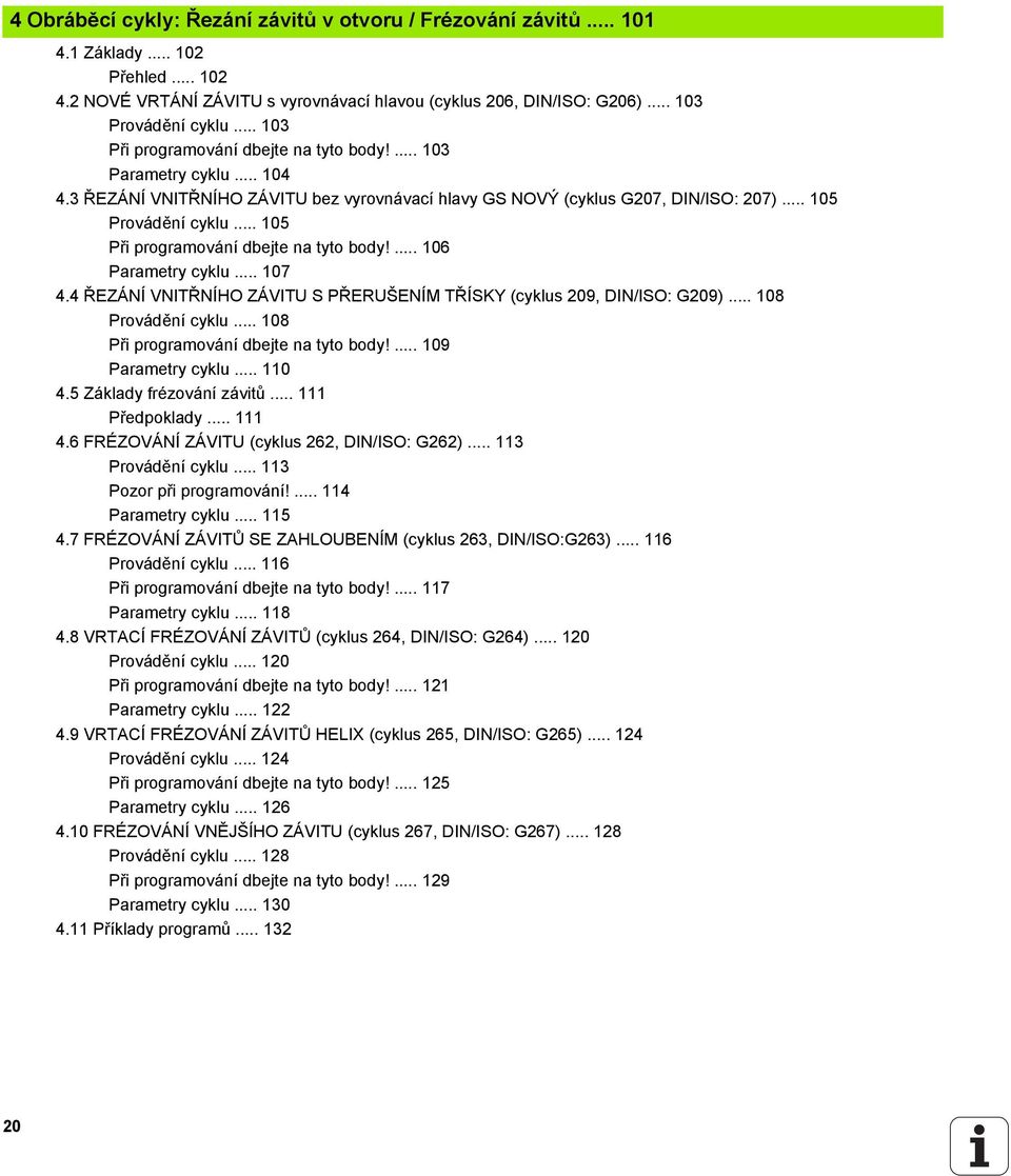 .. 105 Při programování dbejte na tyto body!... 106 Parametry cyklu... 107 4.4 ŘEZÁNÍ VNITŘNÍHO ZÁVITU S PŘERUŠENÍM TŘÍSKY (cyklus 209, DIN/ISO: G209)... 108 Provádění cyklu.