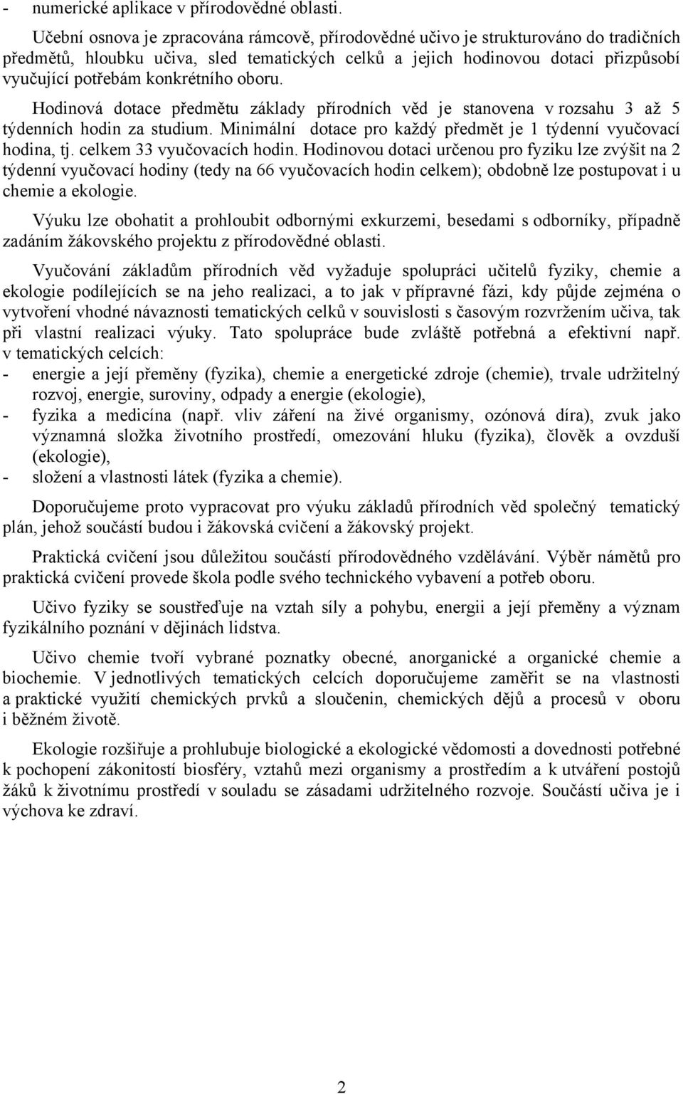 konkrétního oboru. Hodinová dotace předmětu základy přírodních věd je stanovena v rozsahu 3 až 5 týdenních hodin za studium. Minimální dotace pro každý předmět je 1 týdenní vyučovací hodina, tj.