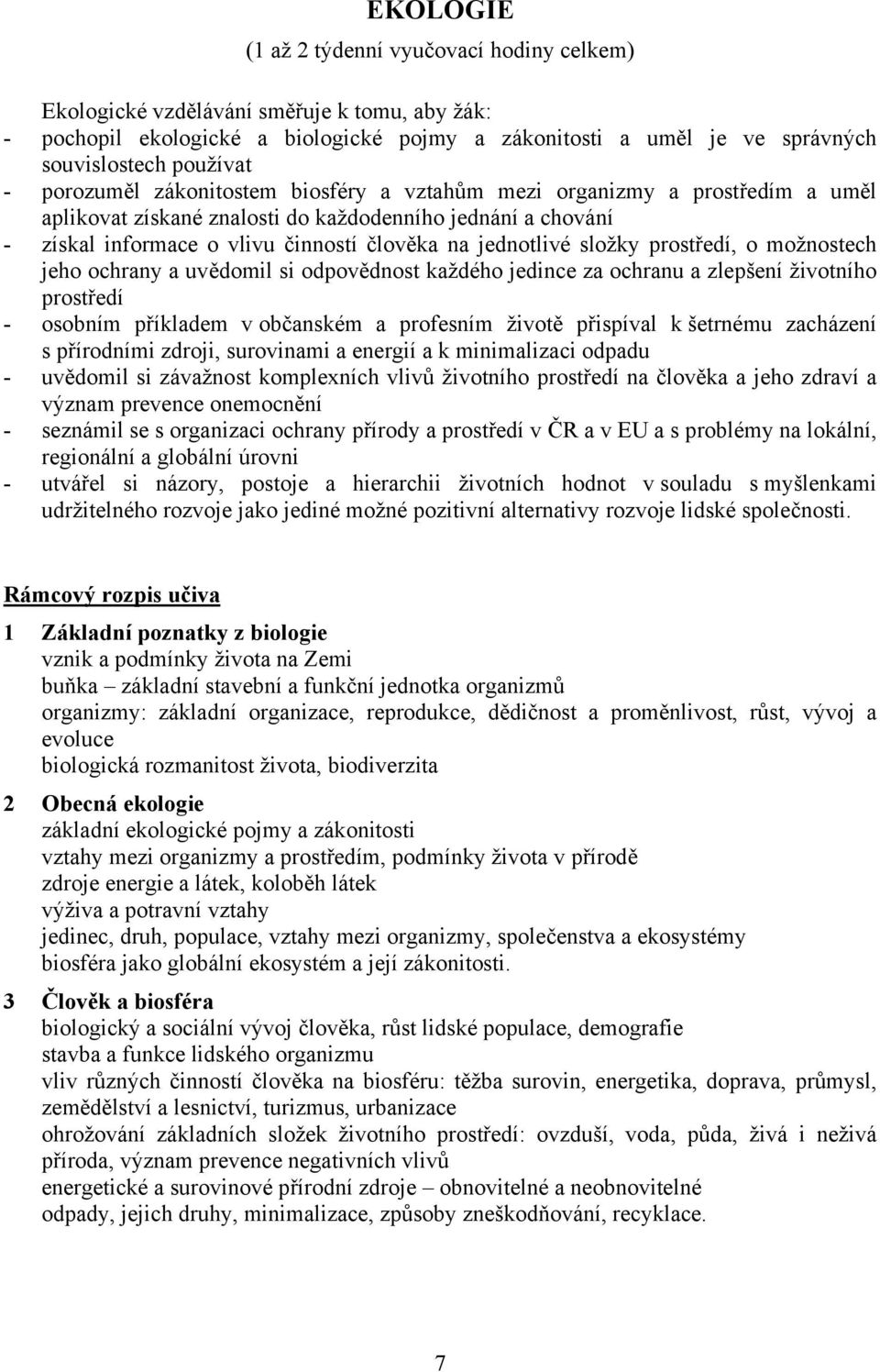 složky prostředí, o možnostech jeho ochrany a uvědomil si odpovědnost každého jedince za ochranu a zlepšení životního prostředí - osobním příkladem v občanském a profesním životě přispíval k šetrnému