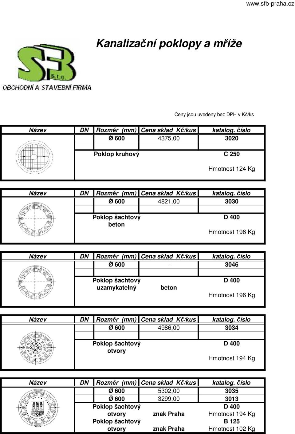 4986,00 3034 otvory Hmotnost 194 Kg Ǿ 600 5302,00 3035 Ǿ 600 3299,00 3013