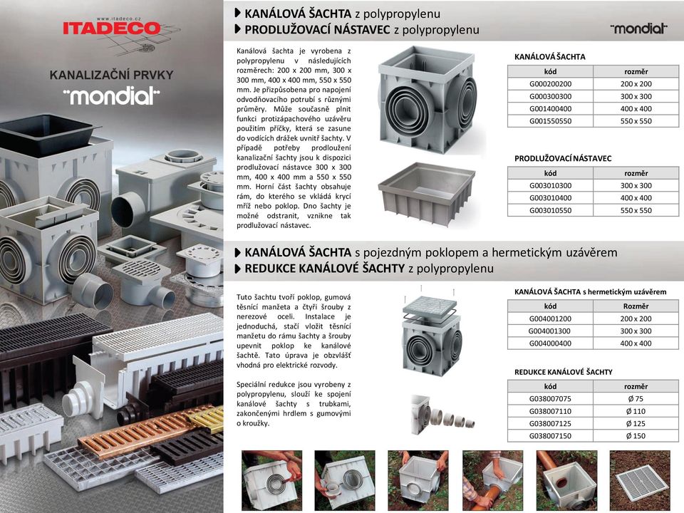 V případě potřeby prodloužení kanalizační šachty jsou k dispozici prodlužovací nástavce 300 x 300 mm, 400 x 400 mm a 550 x 550 mm.